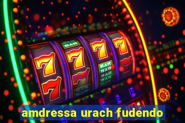 amdressa urach fudendo